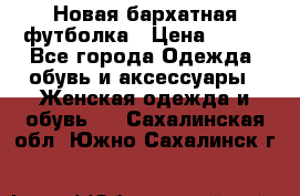 Новая бархатная футболка › Цена ­ 890 - Все города Одежда, обувь и аксессуары » Женская одежда и обувь   . Сахалинская обл.,Южно-Сахалинск г.